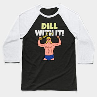 Dill With It! Baseball T-Shirt